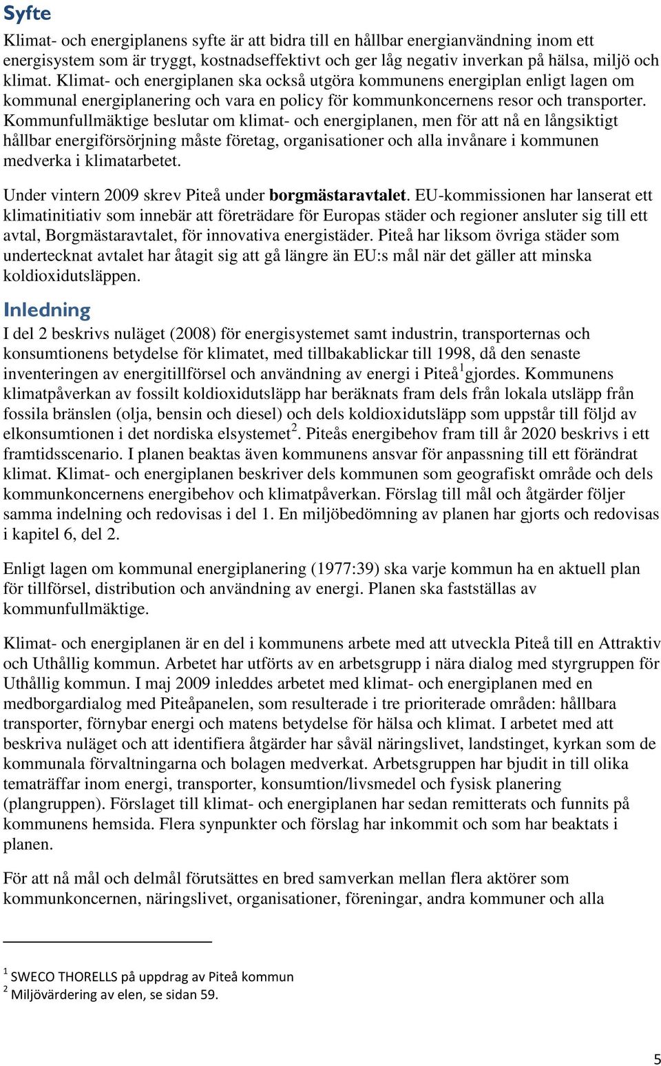 Kommunfullmäktige beslutar om klimat- och energiplanen, men för att nå en långsiktigt hållbar energiförsörjning måste företag, organisationer och alla invånare i kommunen medverka i klimatarbetet.