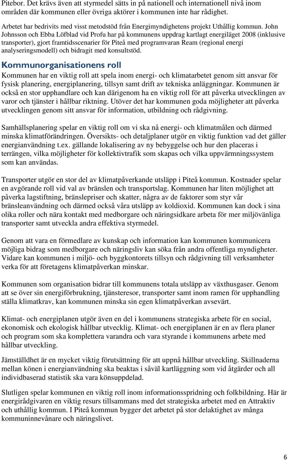 John Johnsson och Ebba Löfblad vid Profu har på kommunens uppdrag kartlagt energiläget 2008 (inklusive transporter), gjort framtidsscenarier för Piteå med programvaran Ream (regional energi