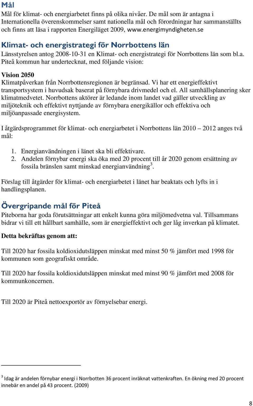 se Klimat- och energistrategi för Norrbottens län Länsstyrelsen antog 2008-10-31 en Klimat- och energistrategi för Norrbottens län som bl.a. Piteå kommun har undertecknat, med följande vision: Vision 2050 Klimatpåverkan från Norrbottensregionen är begränsad.