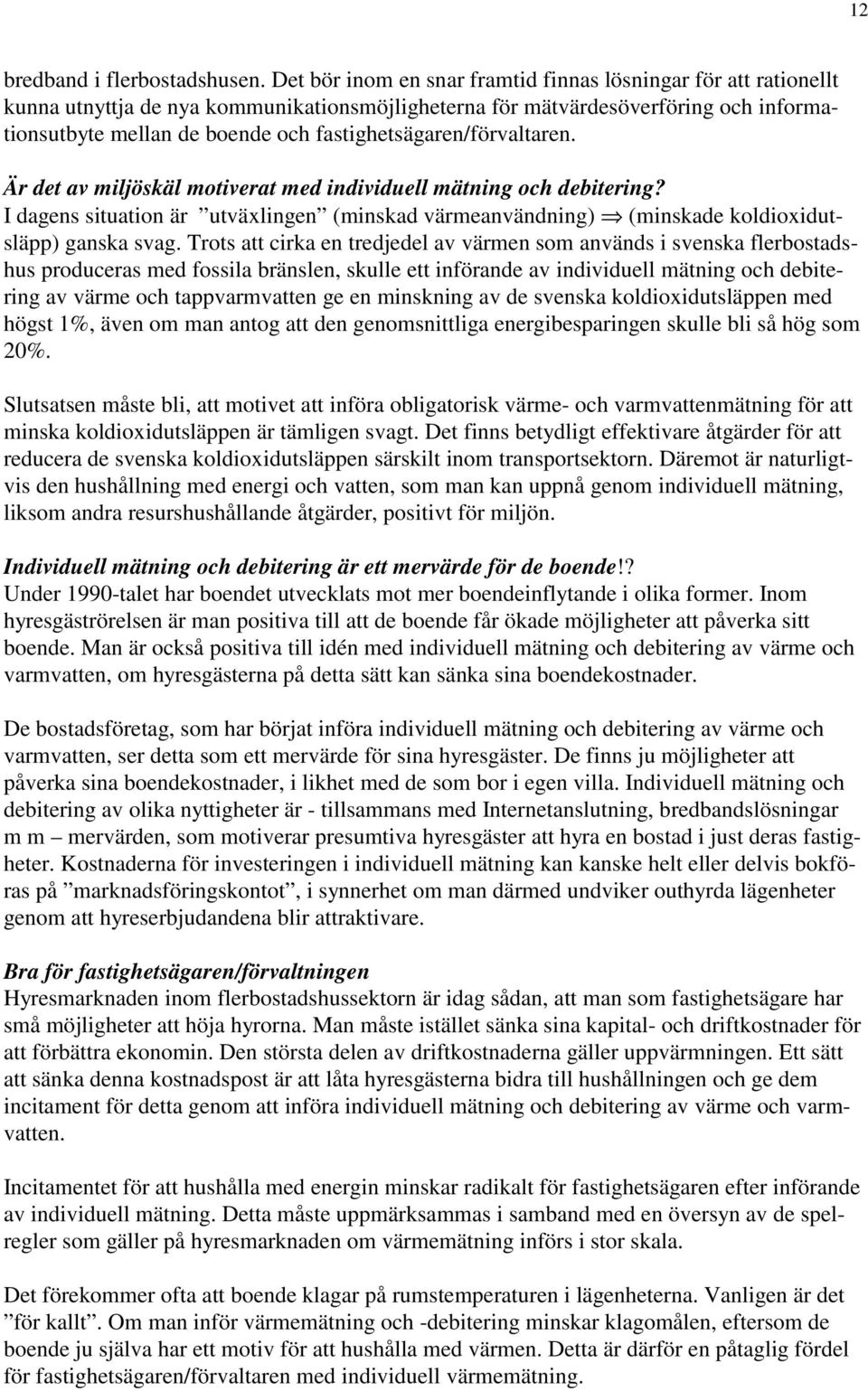 fastighetsägaren/förvaltaren. Är det av miljöskäl motiverat med individuell mätning och debitering? I dagens situation är utväxlingen (minskad värmeanvändning) (minskade koldioxidutsläpp) ganska svag.