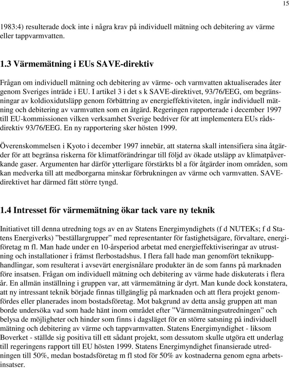 Regeringen rapporterade i december 1997 till EU-kommissionen vilken verksamhet Sverige bedriver för att implementera EUs rådsdirektiv 93/76/EEG. En ny rapportering sker hösten 1999.