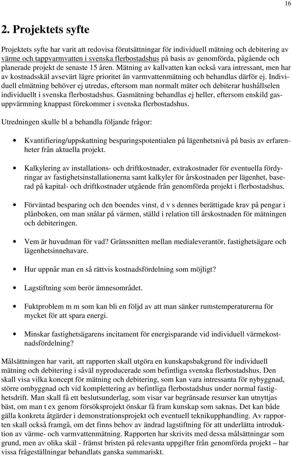 Individuell elmätning behöver ej utredas, eftersom man normalt mäter och debiterar hushållselen individuellt i svenska flerbostadshus.