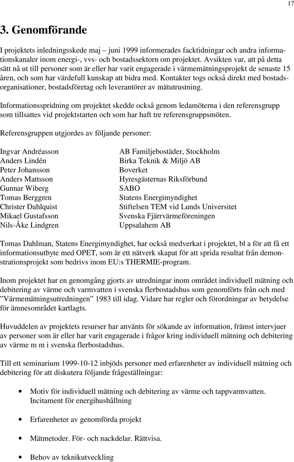 Kontakter togs också direkt med bostadsorganisationer, bostadsföretag och leverantörer av mätutrustning.