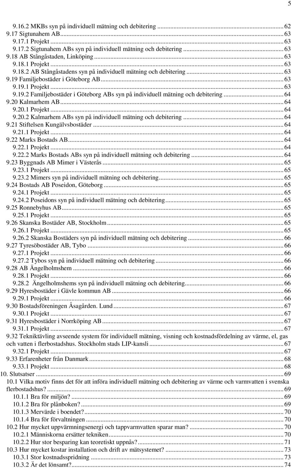 .. 64 9.20 Kalmarhem AB... 64 9.20.1 Projekt... 64 9.20.2 Kalmarhem ABs syn på individuell mätning och debitering... 64 9.21 Stiftelsen Kungälvsbostäder... 64 9.21.1 Projekt... 64 9.22 Marks Bostads AB.