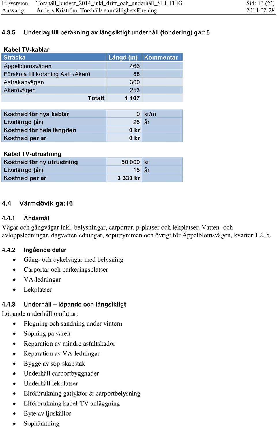 4 Värmdövik ga:16 Vägar och gångvägar inkl. belysningar, carportar, p-platser och lekplatser.