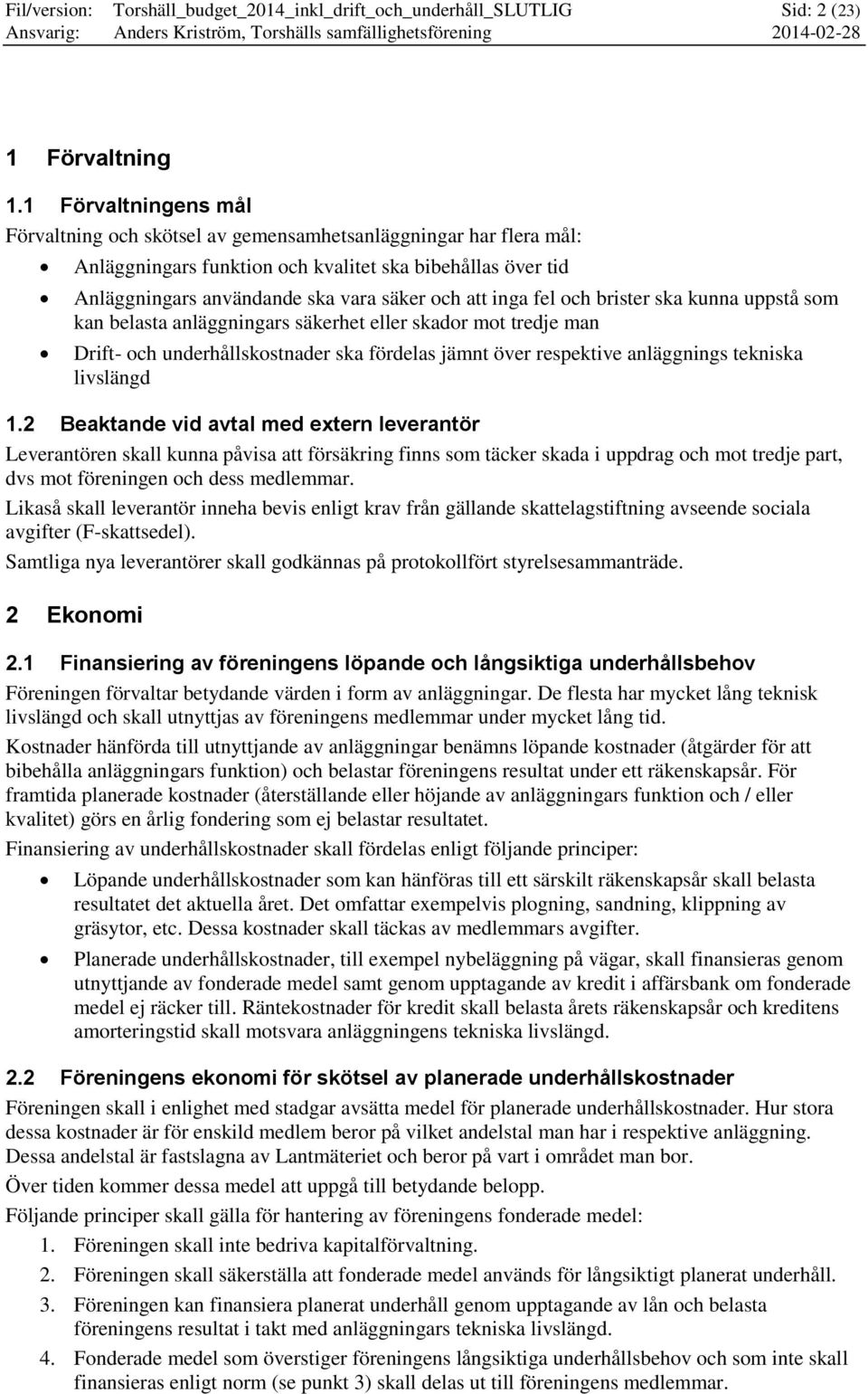 inga fel och brister ska kunna uppstå som kan belasta anläggningars säkerhet eller skador mot tredje man Drift- och underhållskostnader ska fördelas jämnt över respektive anläggnings tekniska