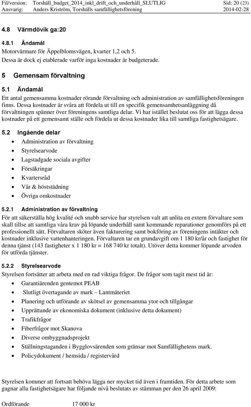 1 Ändamål Ett antal gemensamma kostnader rörande förvaltning och administration av samfällighetsföreningen finns.