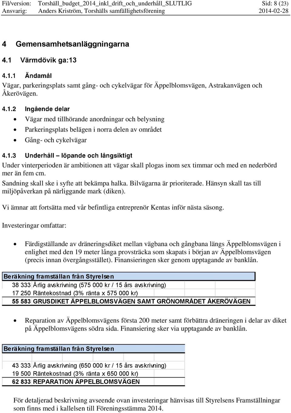 Vägar med tillhörande anordningar och belysning Parkeringsplats belägen i norra delen av området Gång- och cykelvägar Under vinterperioden är ambitionen att vägar skall plogas inom sex timmar och med