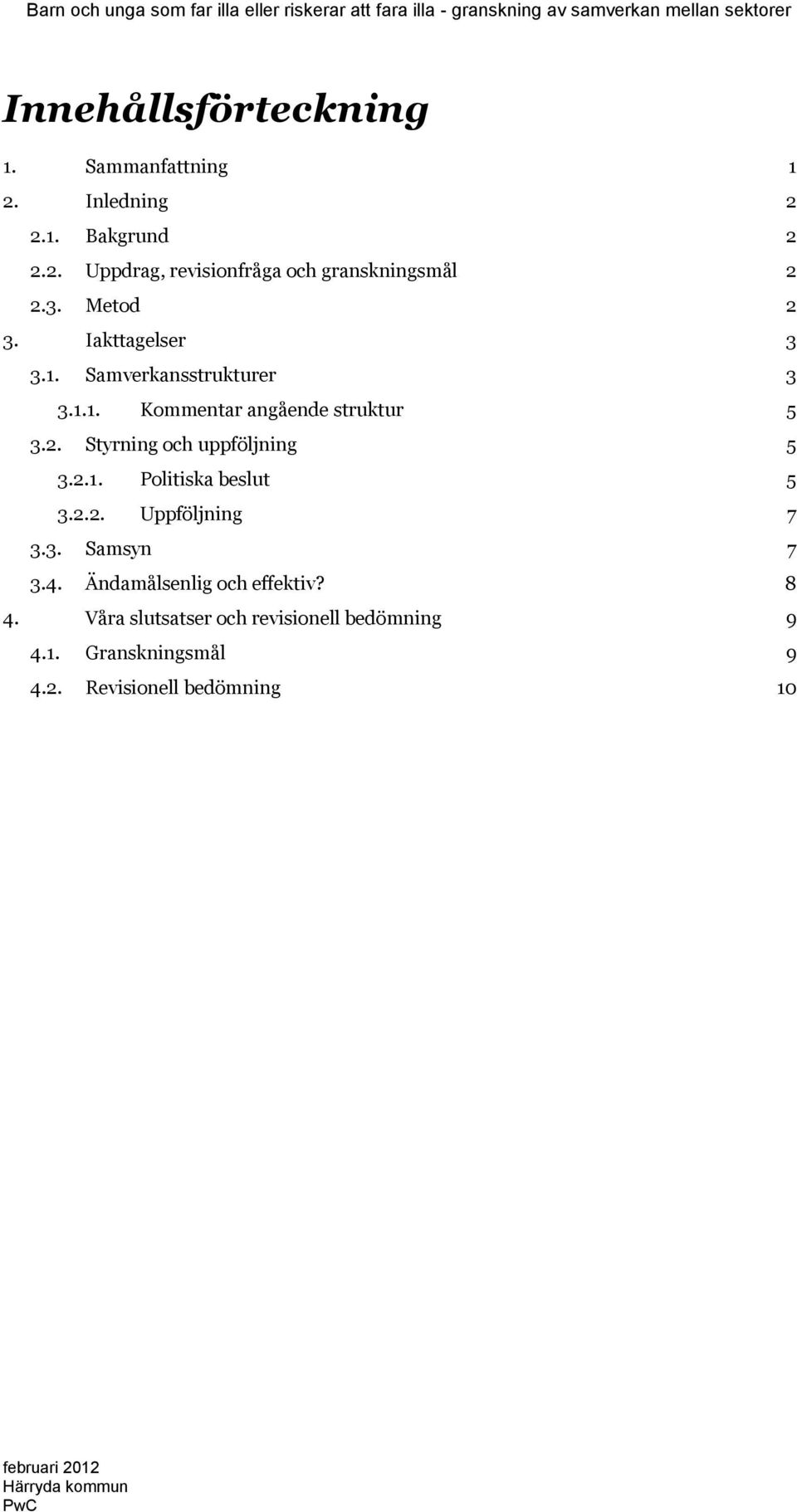 2.1. Politiska beslut 5 3.2.2. Uppföljning 7 3.3. Samsyn 7 3.4. Ändamålsenlig och effektiv? 8 4.