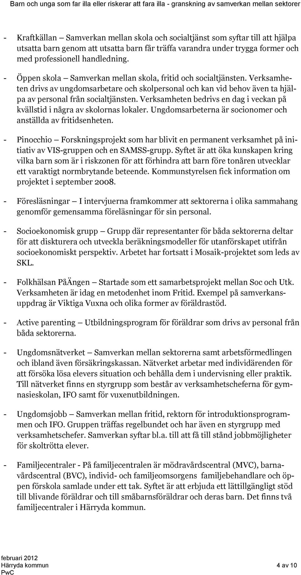 Verksamheten bedrivs en dag i veckan på kvällstid i några av skolornas lokaler. Ungdomsarbeterna är socionomer och anställda av fritidsenheten.