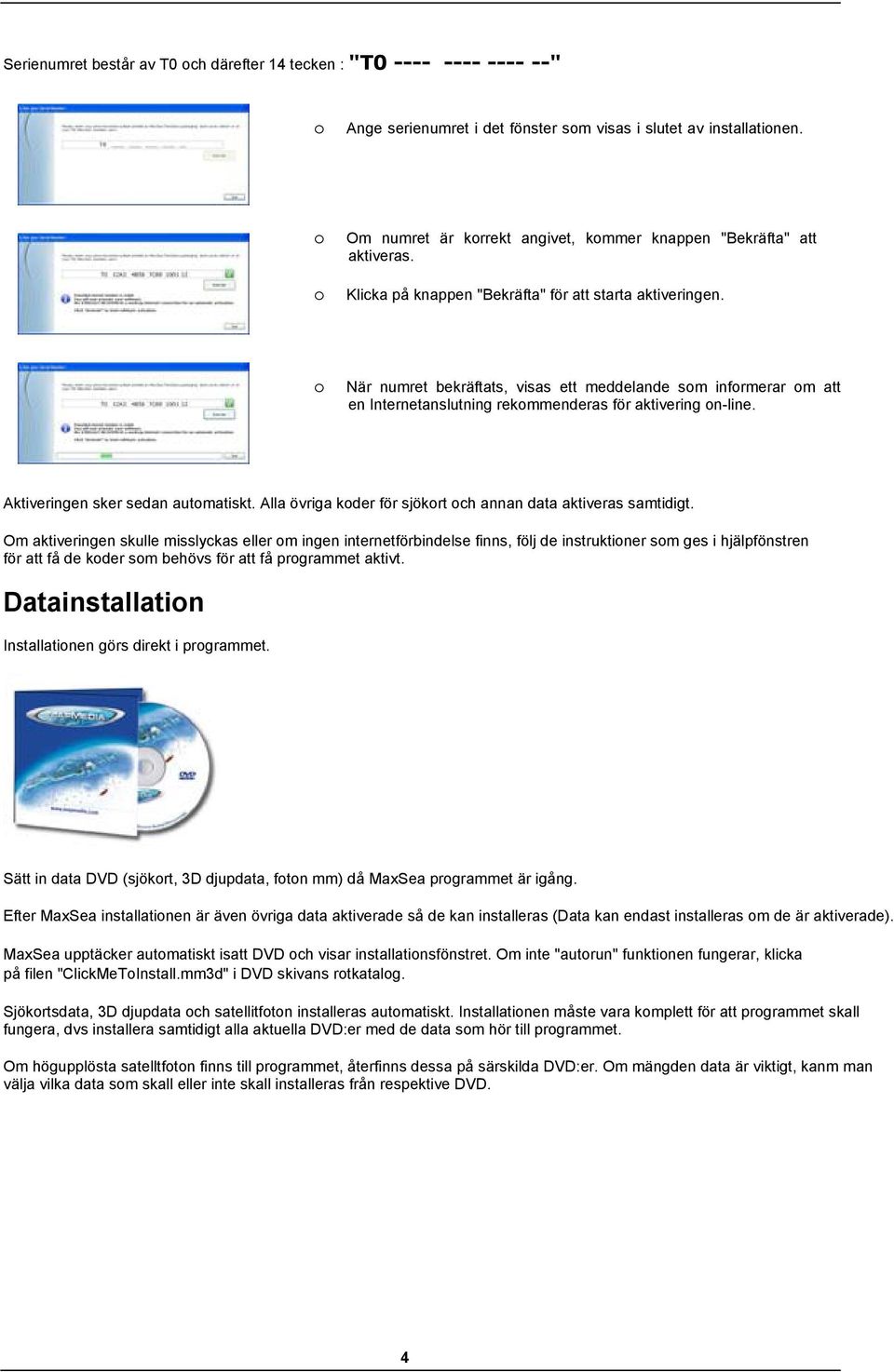 När numret bekräftats, visas ett meddelande sm infrmerar m att en Internetanslutning rekmmenderas för aktivering n-line. Aktiveringen sker sedan autmatiskt.