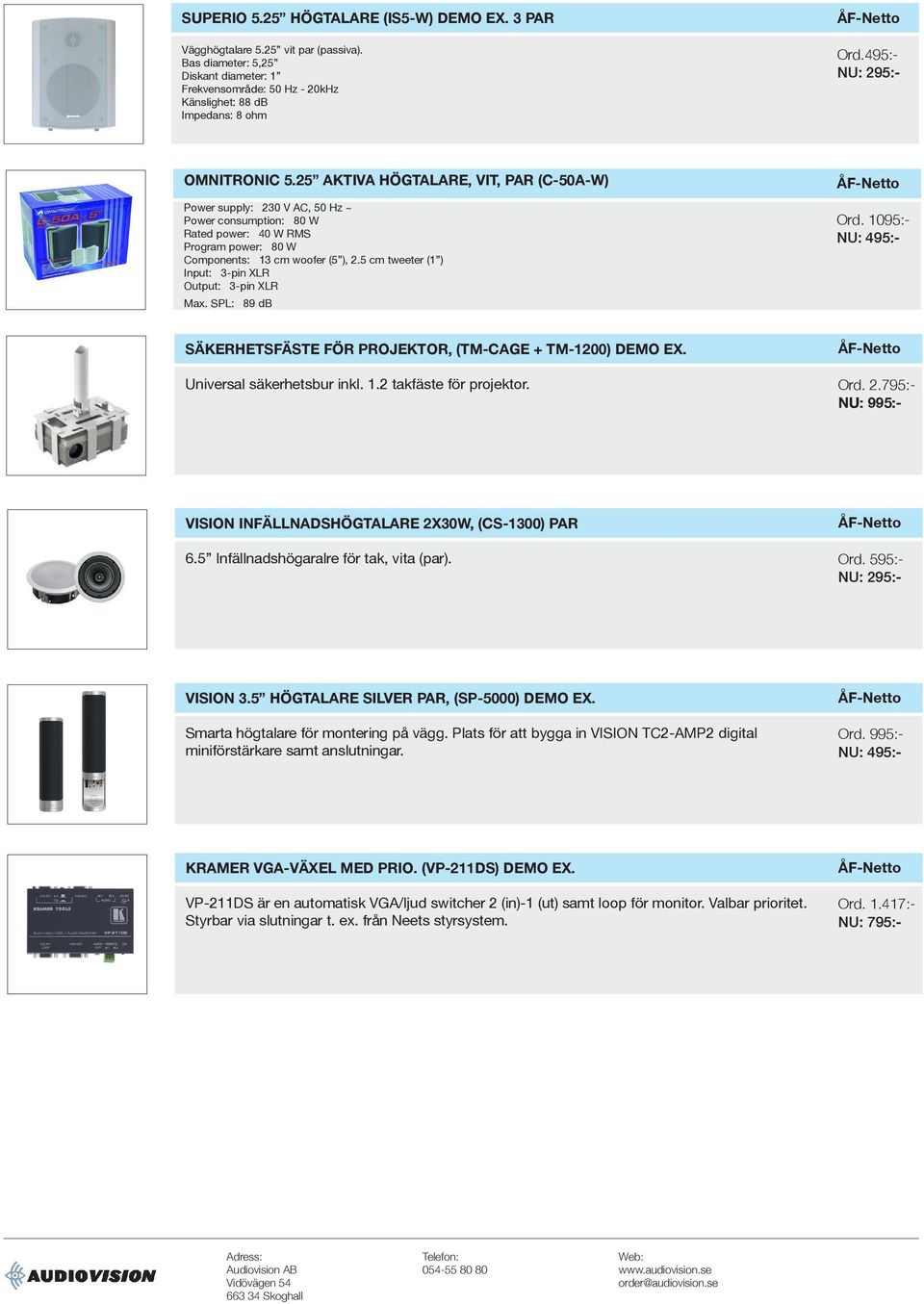 5 cm tweeter (1 ) Input: 3-pin XLR Output: 3-pin XLR Max. SPL: 89 db Ord. 1095:- SÄKERHETSFÄSTE FÖR PROJEKTOR, (TM-CAGE + TM-1200) DEMO EX. Universal säkerhetsbur inkl. 1.2 takfäste för projektor.