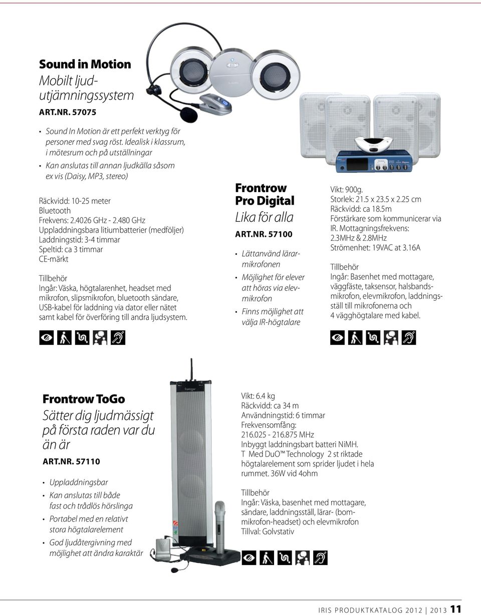 480 GHz Uppladdningsbara litiumbatterier (medföljer) Laddningstid: 3-4 timmar Speltid: ca 3 timmar CE-märkt Ingår: Väska, högtalarenhet, headset med mikrofon, slipsmikrofon, bluetooth sändare,