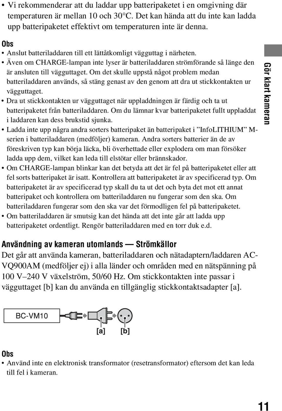 Om det skulle uppstå något problem medan batteriladdaren används, så stäng genast av den genom att dra ut stickkontakten ur vägguttaget.