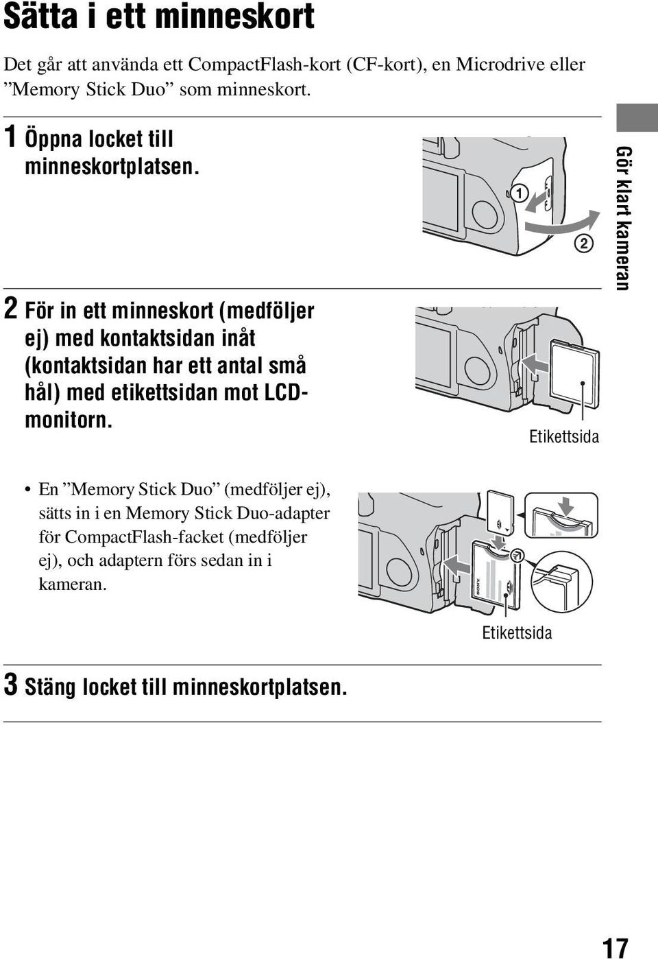 2 För in ett minneskort (medföljer ej) med kontaktsidan inåt (kontaktsidan har ett antal små hål) med etikettsidan mot LCDmonitorn.