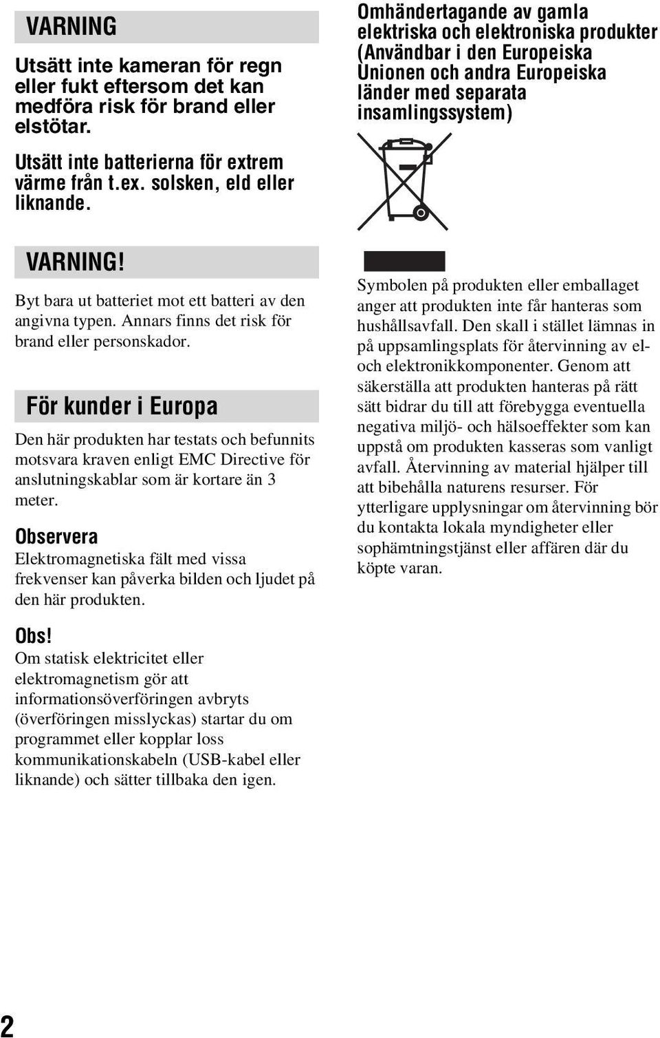 Byt bara ut batteriet mot ett batteri av den angivna typen. Annars finns det risk för brand eller personskador.