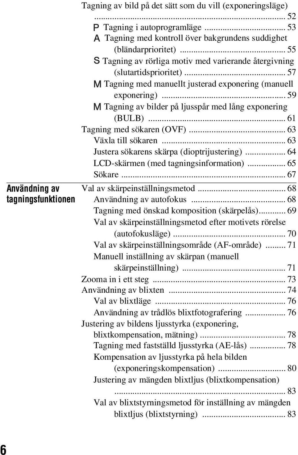 .. 59 Tagning av bilder på ljusspår med lång exponering (BULB)... 61 Tagning med sökaren (OVF)... 63 Växla till sökaren... 63 Justera sökarens skärpa (dioptrijustering).