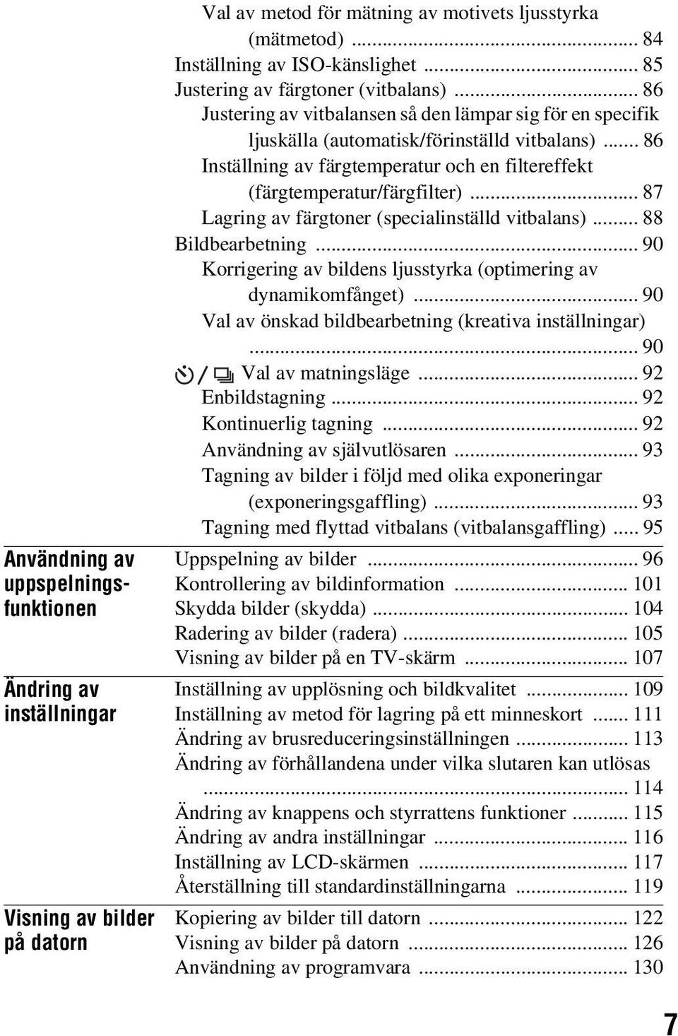 .. 86 Inställning av färgtemperatur och en filtereffekt (färgtemperatur/färgfilter)... 87 Lagring av färgtoner (specialinställd vitbalans)... 88 Bildbearbetning.