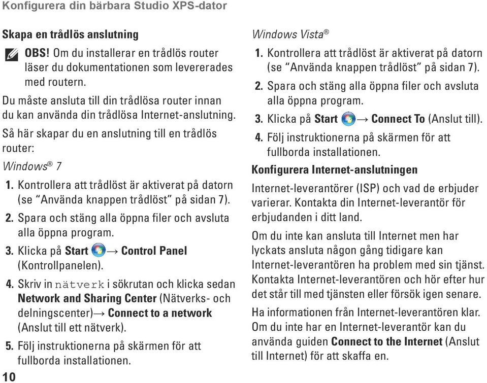 Kontrollera att trådlöst är aktiverat på datorn (se Använda knappen trådlöst på sidan 7). 2. Spara och stäng alla öppna filer och avsluta alla öppna program. 3.