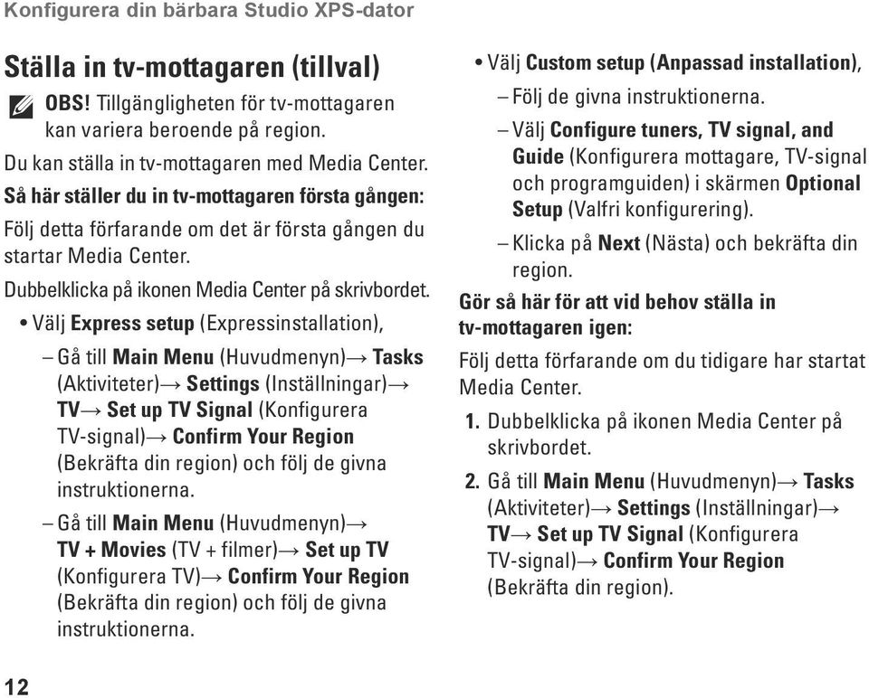Välj Express setup (Expressinstallation), Gå till Main Menu (Huvudmenyn) Tasks (Aktiviteter) Settings (Inställningar) TV Set up TV Signal (Konfigurera TV-signal) Confirm Your Region (Bekräfta din