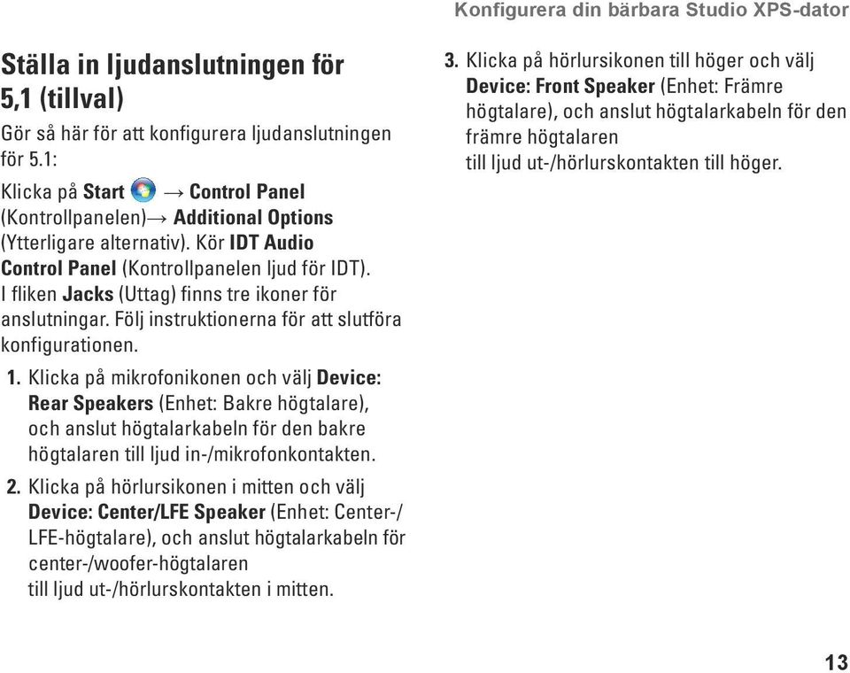 I fliken Jacks (Uttag) finns tre ikoner för anslutningar. Följ instruktionerna för att slutföra konfigurationen. 1.