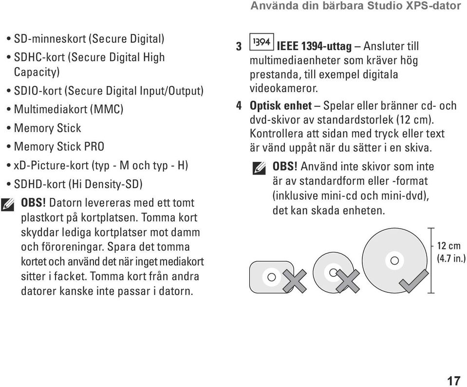 Spara det tomma kortet och använd det när inget mediakort sitter i facket. Tomma kort från andra datorer kanske inte passar i datorn.