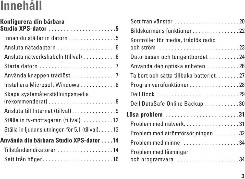 ...................... 8 Ansluta till Internet (tillval)............... 9 Ställa in tv-mottagaren (tillval).......... 12 Ställa in ljudanslutningen för 5,1 (tillval).