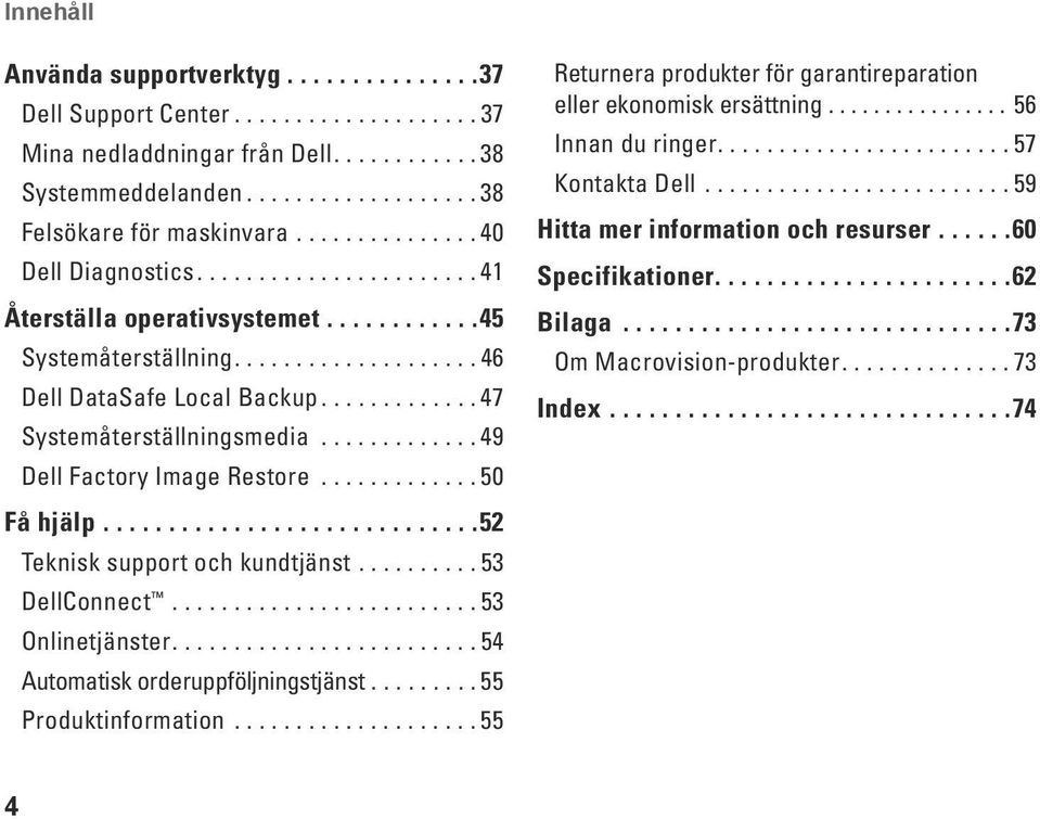 ............ 47 Systemåterställningsmedia............. 49 Dell Factory Image Restore............. 50 Få hjälp.............................52 Teknisk support och kundtjänst.......... 53 DellConnect.