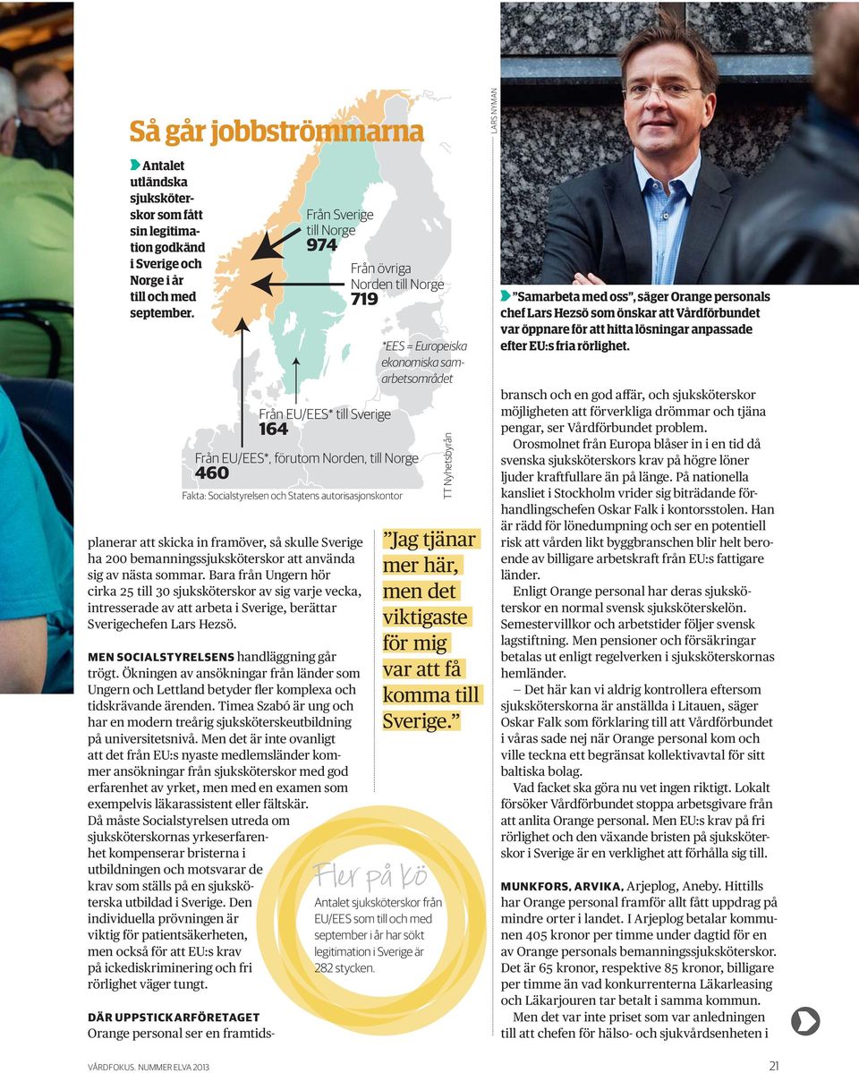 planerar att skicka in framöver, så skulle Sverige ha 200 bemanningssjuksköterskor att använda sig av nästa sommar.