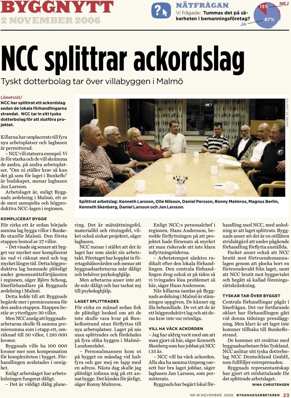 NCC tar in sitt tyska dotterbolag för att slutföra projektet. ANDRÉ DE LOISTED Killarna har omplacerats till fyra nya arbetsplatser och lagbasen är permitterad. NCC vill statuera exempel.