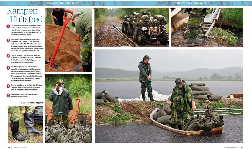 2 TEMA STÖD TILL SAMHÄLLET 4 5 TEMA STÖD TILL SAMHÄLLET 2 3 Hemvärnssoldaterna arbetar hårt tillsammans med markägaren för att täppa igen en damm som brustit.