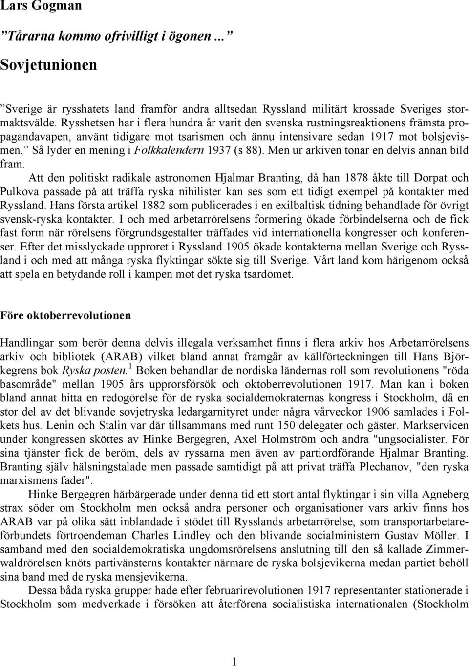 Så lyder en mening i Folkkalendern 1937 (s 88). Men ur arkiven tonar en delvis annan bild fram.