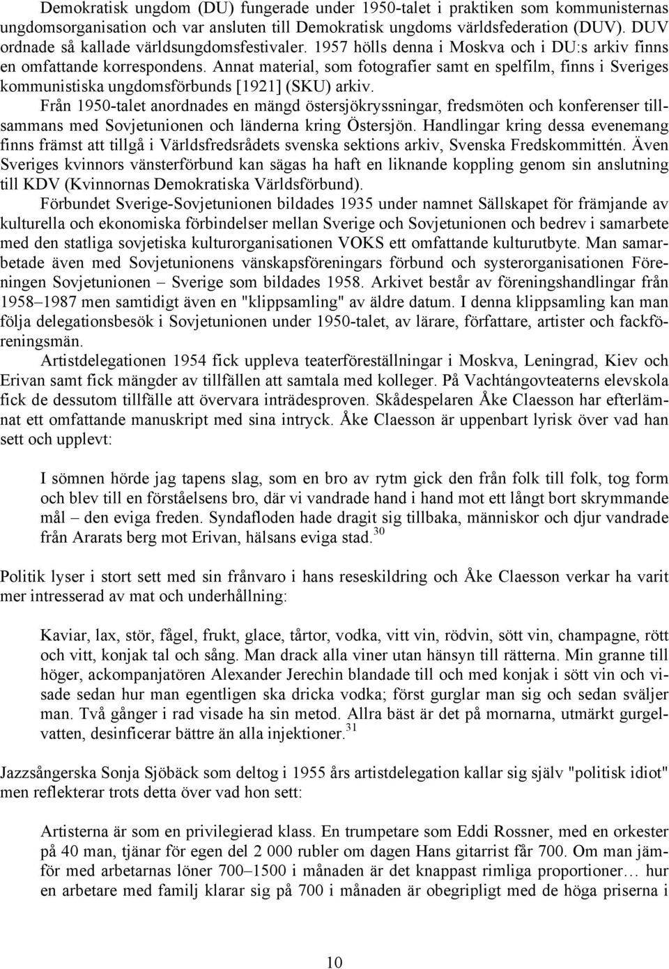 Annat material, som fotografier samt en spelfilm, finns i Sveriges kommunistiska ungdomsförbunds [1921] (SKU) arkiv.
