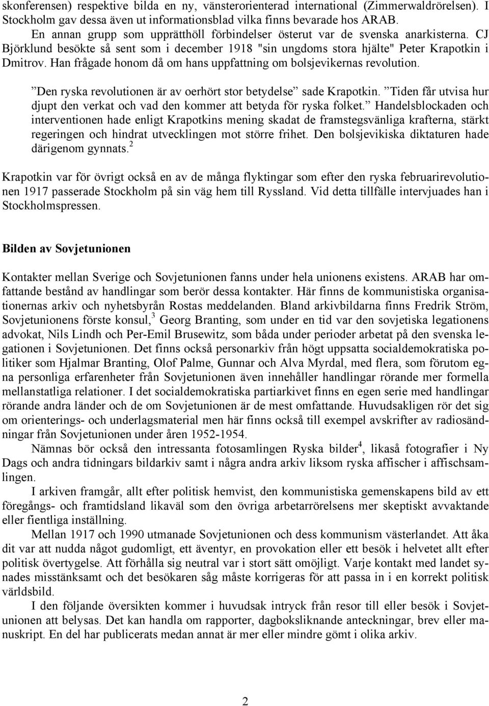Han frågade honom då om hans uppfattning om bolsjevikernas revolution. Den ryska revolutionen är av oerhört stor betydelse sade Krapotkin.