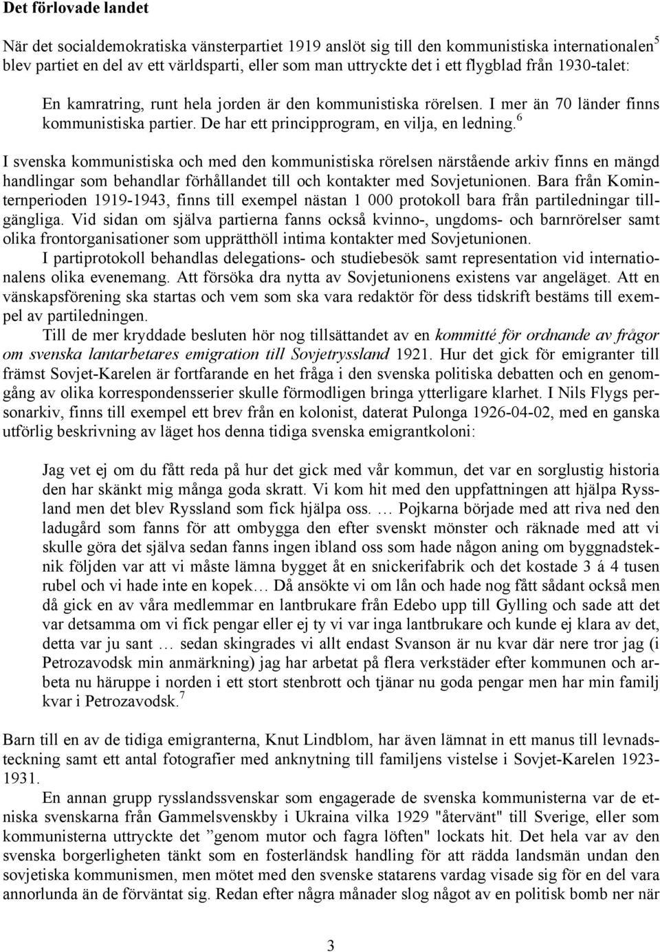 6 I svenska kommunistiska och med den kommunistiska rörelsen närstående arkiv finns en mängd handlingar som behandlar förhållandet till och kontakter med Sovjetunionen.