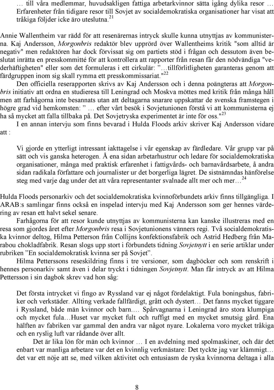 Kaj Andersson, Morgonbris redaktör blev upprörd över Wallentheims kritik "som alltid är negativ" men redaktören har dock förvissat sig om partiets stöd i frågan och dessutom även beslutat inrätta en