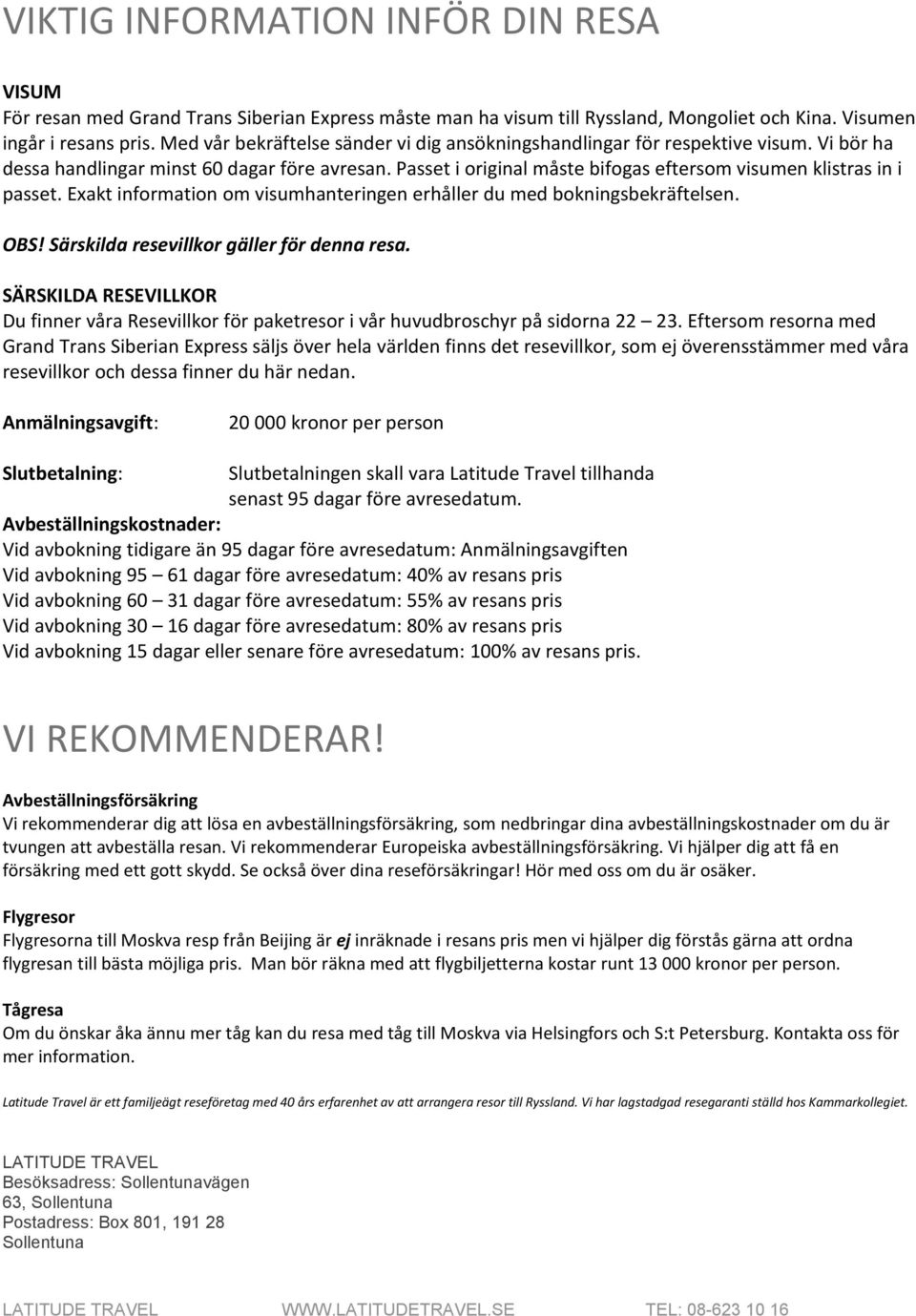 Passet i original måste bifogas eftersom visumen klistras in i passet. Exakt information om visumhanteringen erhåller du med bokningsbekräftelsen. OBS! Särskilda resevillkor gäller för denna resa.