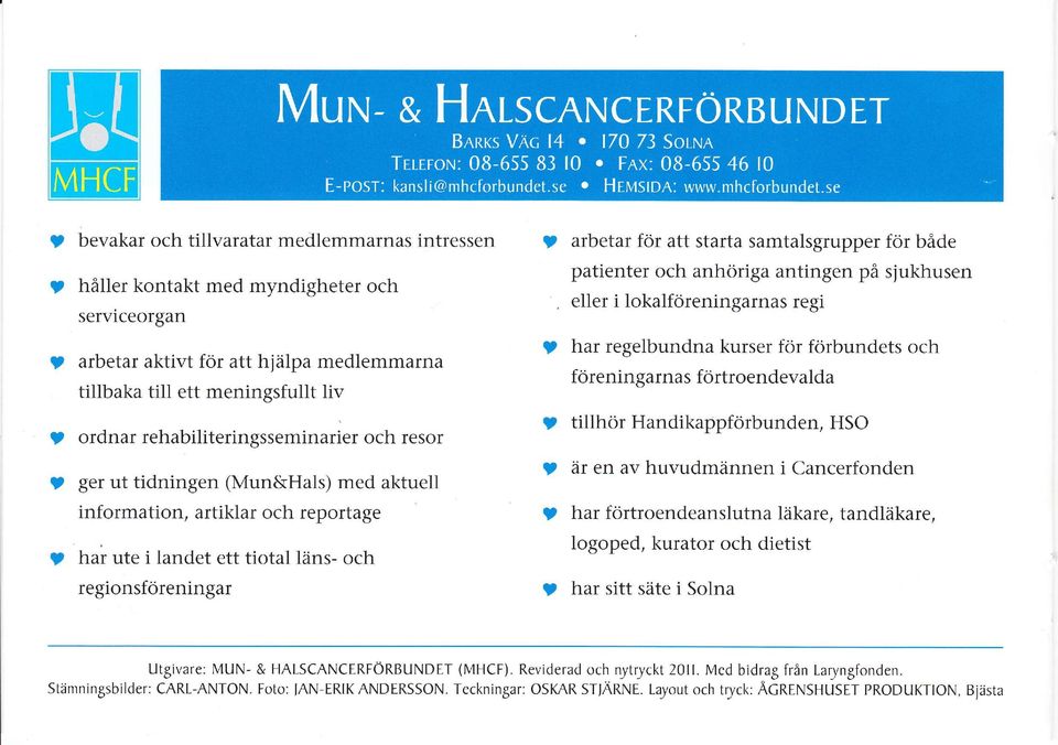 I ordnar rehabiliteringsseminarier och resor ger ut tidningen (Mun&Hals) med aktuell 9 9 tillhör Handikappförbunden, HSO är en av huvudmännen i Cancerfonden information, artiklar och reportage 9 har