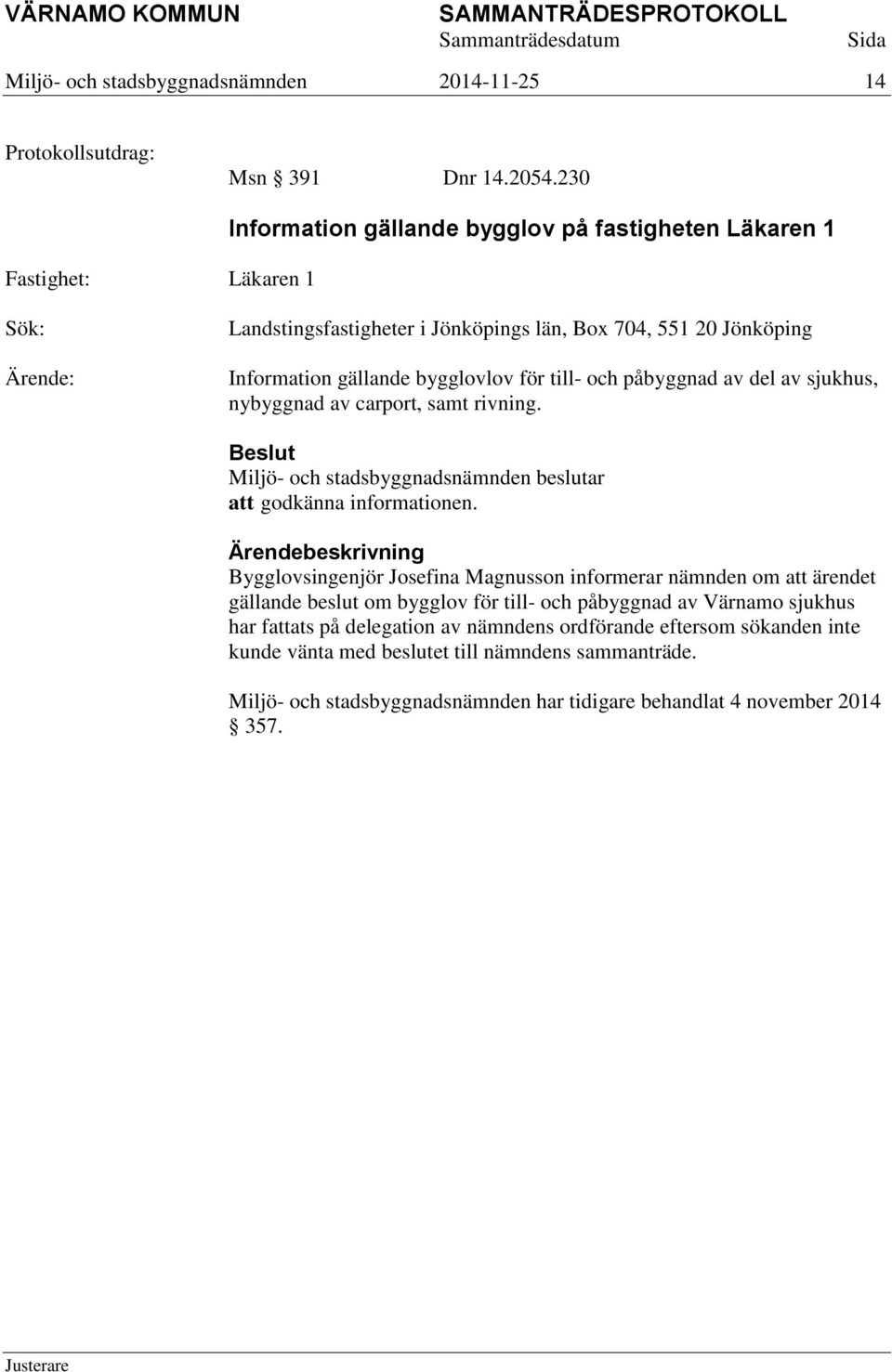 gällande bygglovlov för till- och påbyggnad av del av sjukhus, nybyggnad av carport, samt rivning. att godkänna informationen.