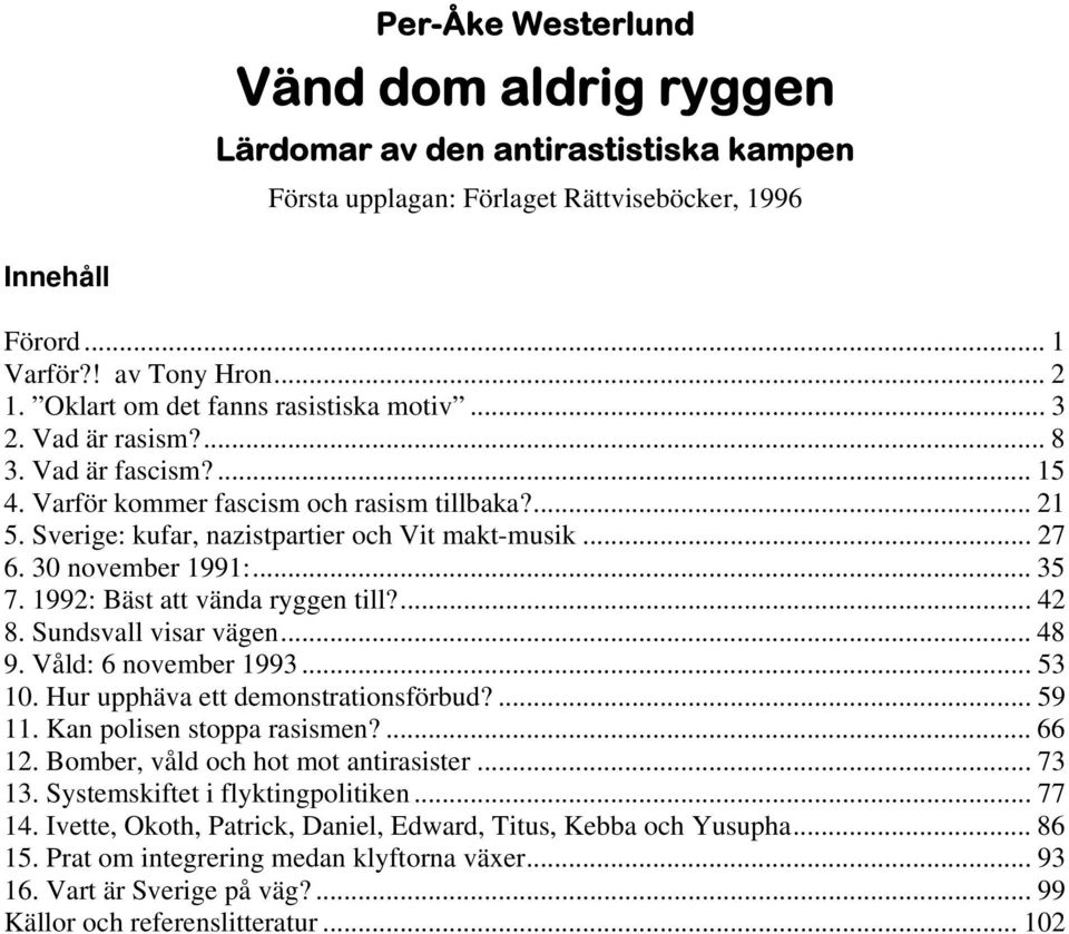 30 november 1991:... 35 7. 1992: Bäst att vända ryggen till?... 42 8. Sundsvall visar vägen... 48 9. Våld: 6 november 1993... 53 10. Hur upphäva ett demonstrationsförbud?... 59 11.