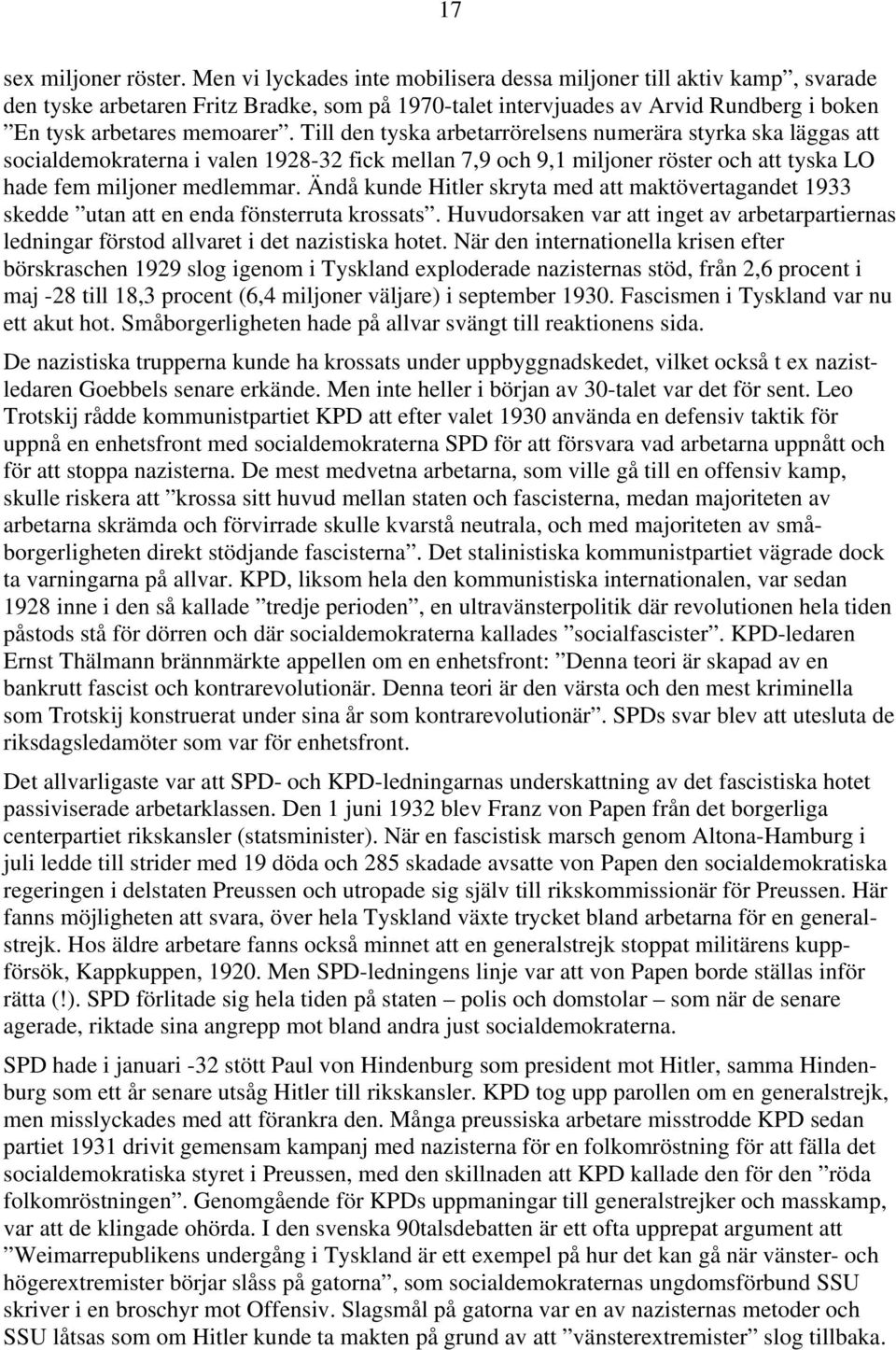 Till den tyska arbetarrörelsens numerära styrka ska läggas att socialdemokraterna i valen 1928-32 fick mellan 7,9 och 9,1 miljoner röster och att tyska LO hade fem miljoner medlemmar.