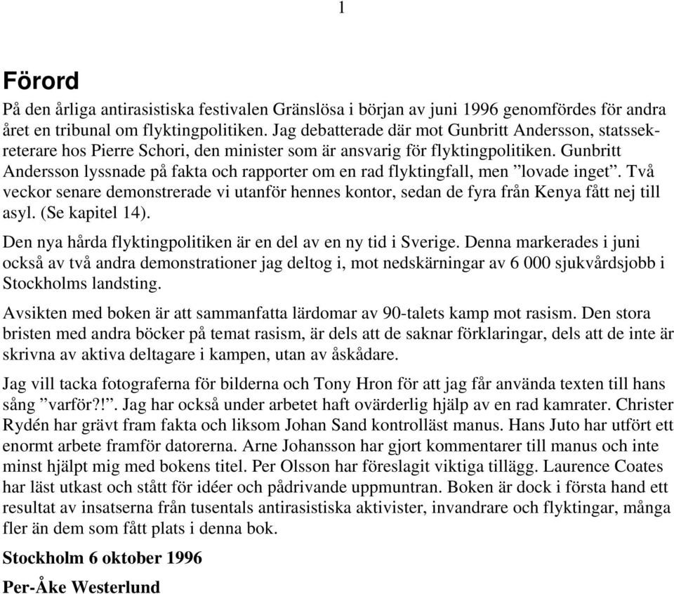 Gunbritt Andersson lyssnade på fakta och rapporter om en rad flyktingfall, men lovade inget. Två veckor senare demonstrerade vi utanför hennes kontor, sedan de fyra från Kenya fått nej till asyl.