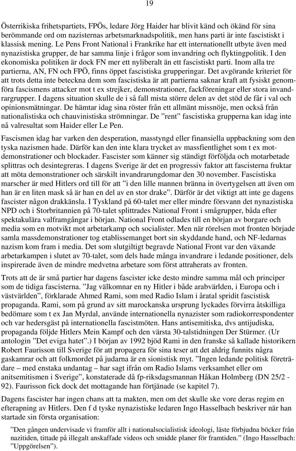 I den ekonomiska politiken är dock FN mer ett nyliberalt än ett fascistiskt parti. Inom alla tre partierna, AN, FN och FPÖ, finns öppet fascistiska grupperingar.