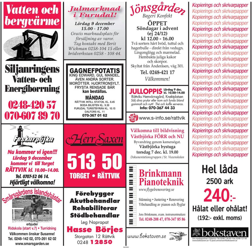 Lördag 9 december 15.00-17.00 Gratis marknadsplats för försäljning av varor. Tag kontakt med Berit Wickman 0258-104 15 eller brödverkstan 0258-108 44. GAGNEFPOTATIS KING EDWARD, GUL MANDEL.