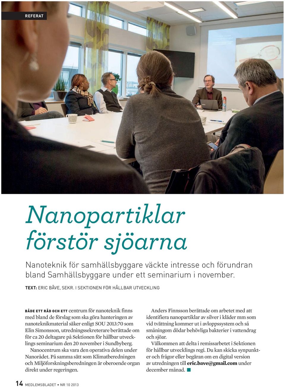 utredningssekreterare berättade om för ca 20 deltagare på Sektionen för hållbar utvecklings seminarium den 20 november i Sundbyberg. Nanocentrum ska vara den operativa delen under Nanorådet.
