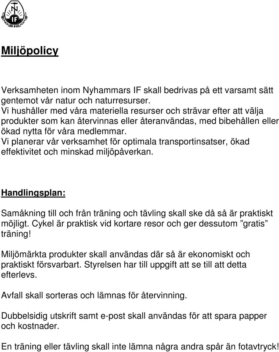 Vi planerar vår verksamhet för optimala transportinsatser, ökad effektivitet och minskad miljöpåverkan. Samåkning till och från träning och tävling skall ske då så är praktiskt möjligt.