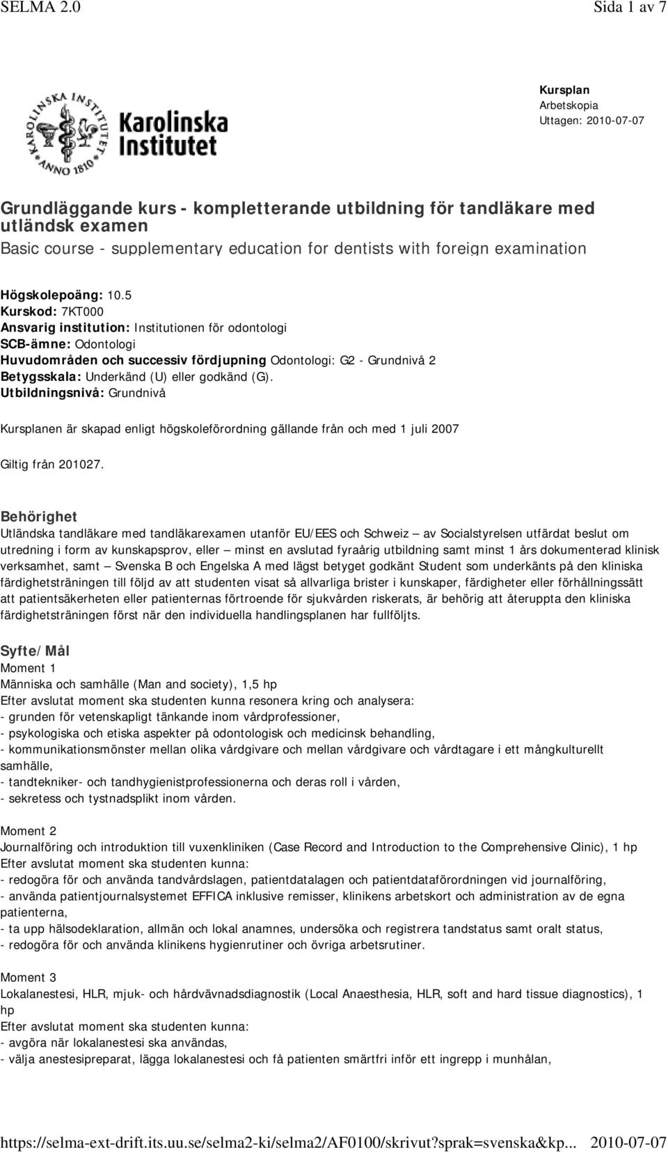 5 Kurskod: 7KT000 Ansvarig institution: Institutionen för odontologi SCB-ämne: Odontologi Huvudområden och successiv fördjupning Odontologi: G2 - Grundnivå 2 Betygsskala: Underkänd (U) eller godkänd