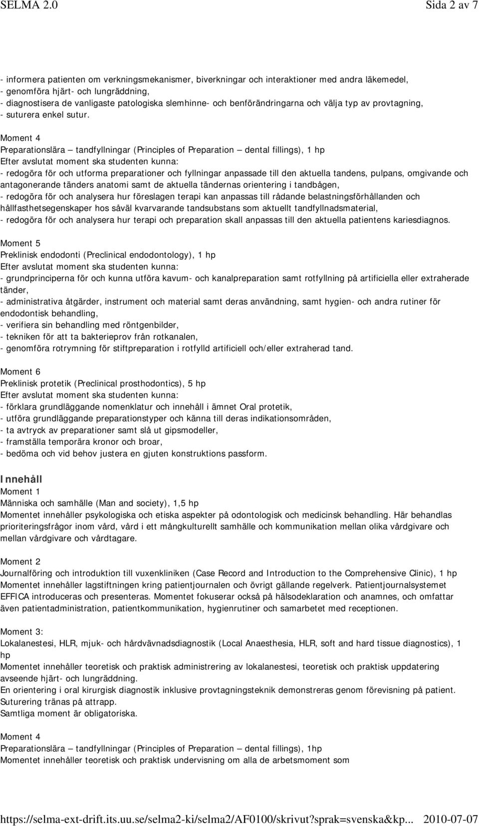 Moment 4 Preparationslära tandfyllningar (Principles of Preparation dental fillings), 1 hp - redogöra för och utforma preparationer och fyllningar anpassade till den aktuella tandens, pulpans,