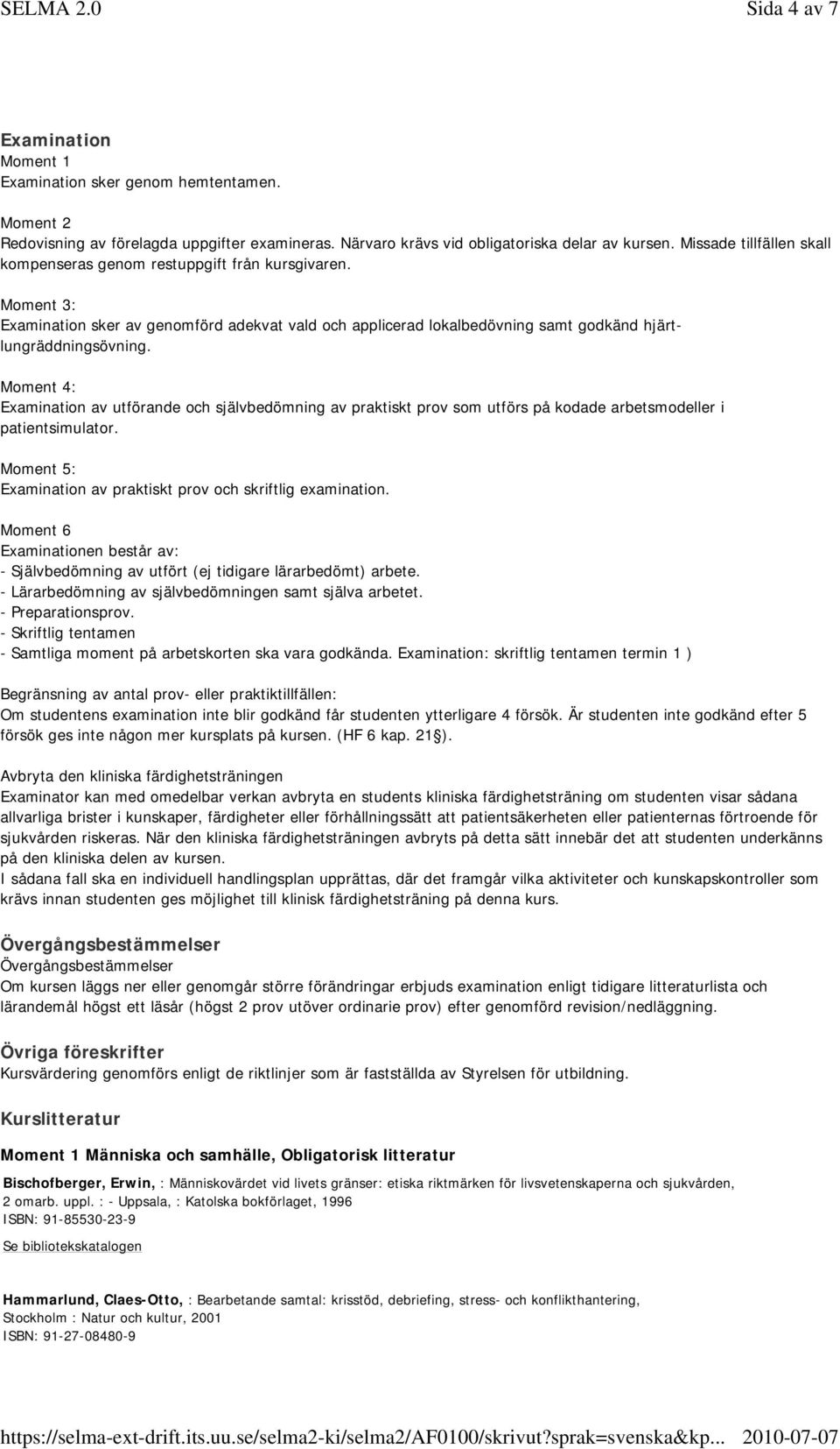 Moment 4: Examination av utförande och självbedömning av praktiskt prov som utförs på kodade arbetsmodeller i patientsimulator. Moment 5: Examination av praktiskt prov och skriftlig examination.