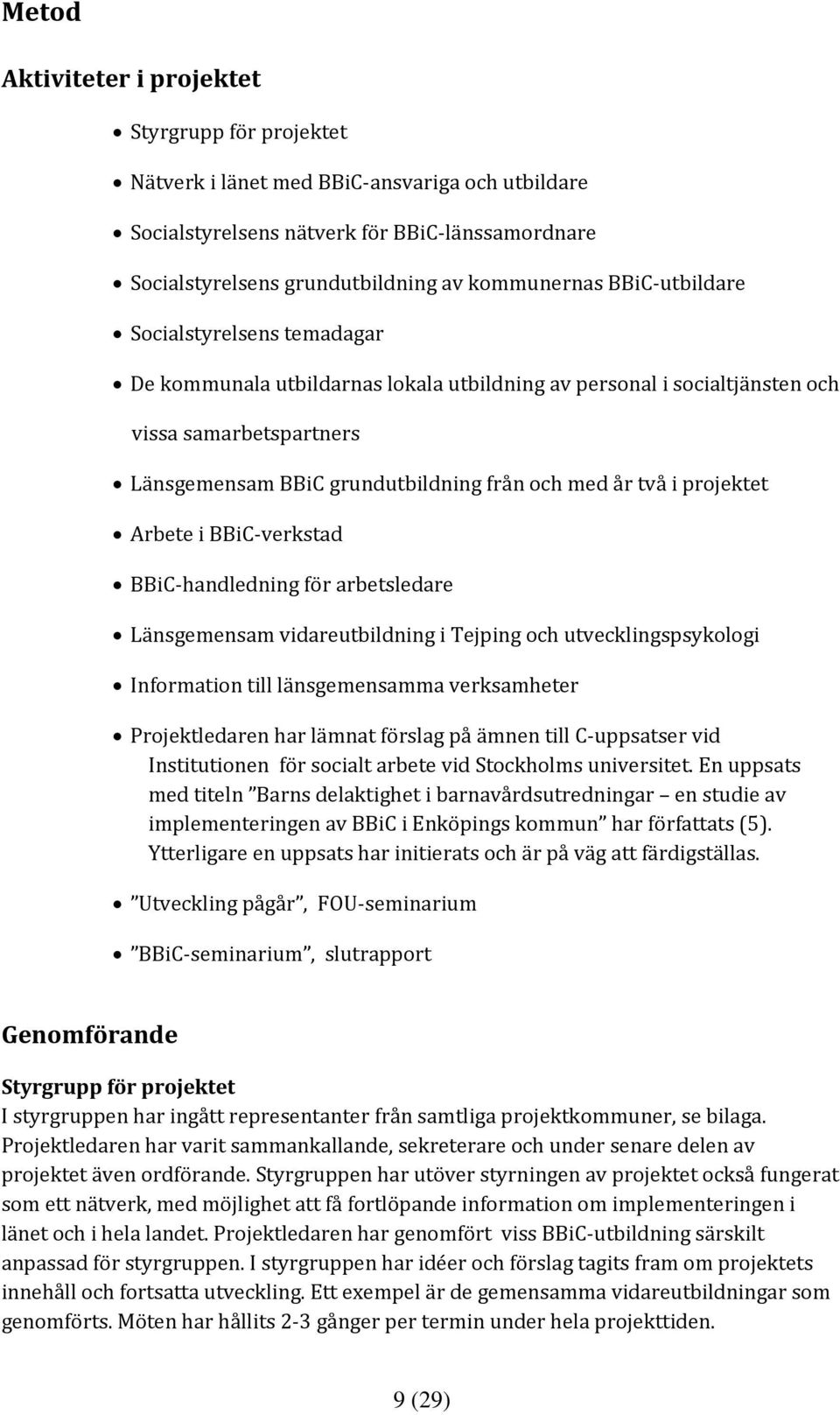 projektet Arbete i BBiC verkstad BBiC handledning för arbetsledare Länsgemensam vidareutbildning i Tejping och utvecklingspsykologi Information till länsgemensamma verksamheter Projektledaren har